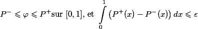 \begin{aligned}P^{-} \leqslant \varphi \leqslant P^{+} \text {sur }[0,1] \text {, et } \int_0^1\left(P^{+}(x)-P^{-}(x)\right) d x \leqslant \varepsilon \end{aligned}